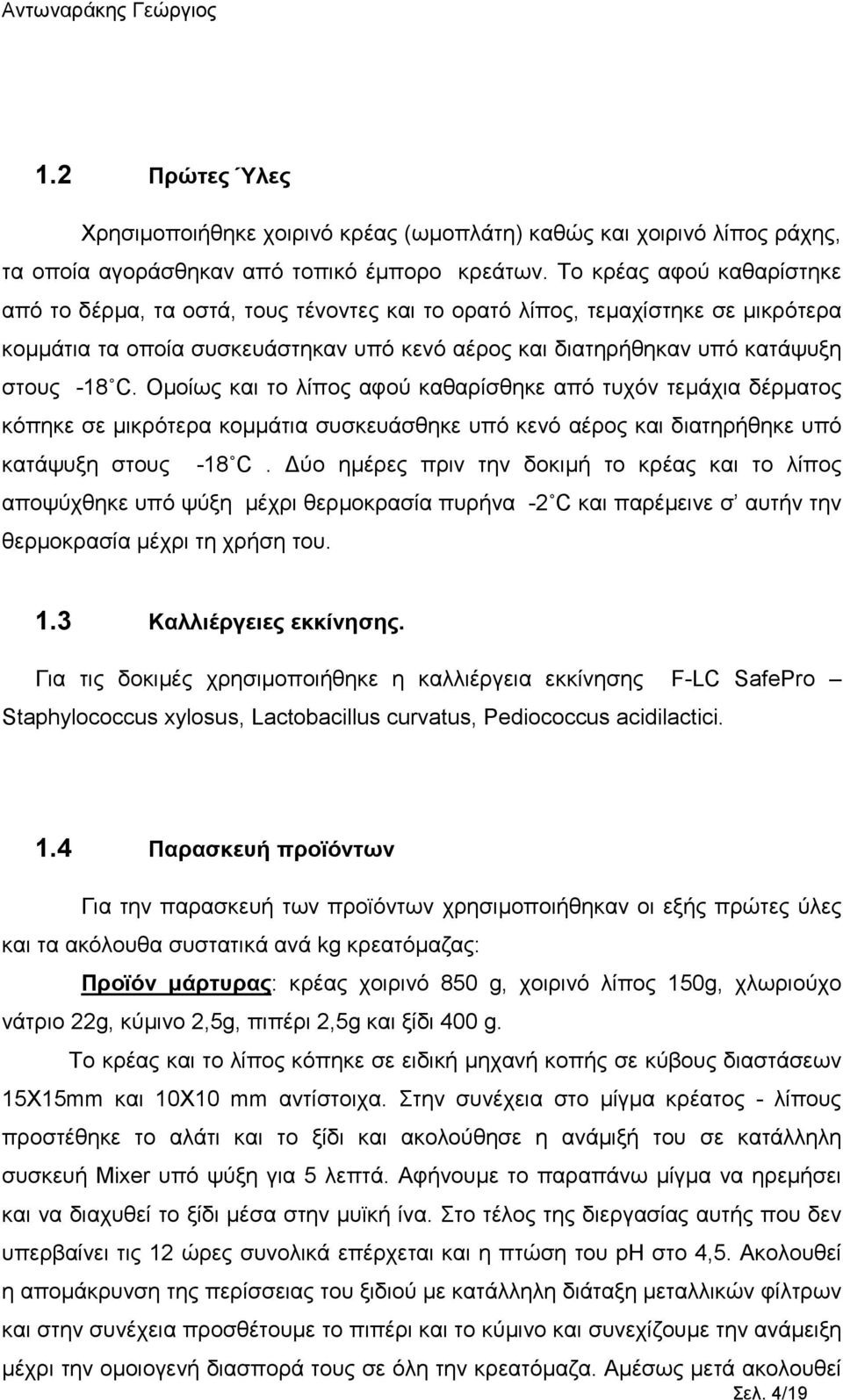 Οµοίως και το λίπος αφού καθαρίσθηκε από τυχόν τεµάχια δέρµατος κόπηκε σε µικρότερα κοµµάτια συσκευάσθηκε υπό κενό αέρος και διατηρήθηκε υπό κατάψυξη στους -18 C.