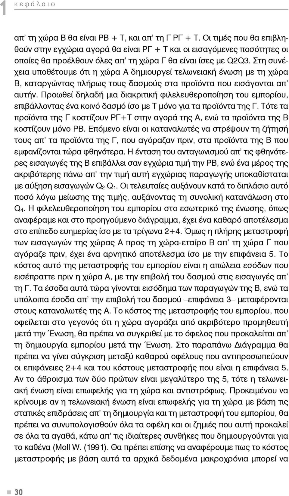 Στη συνέχεια υποθέτουμε ότι η χώρα Α δημιουργεί τελωνειακή ένωση με τη χώρα Β, καταργώντας πλήρως τους δασμούς στα προϊόντα που εισάγονται απ αυτήν.