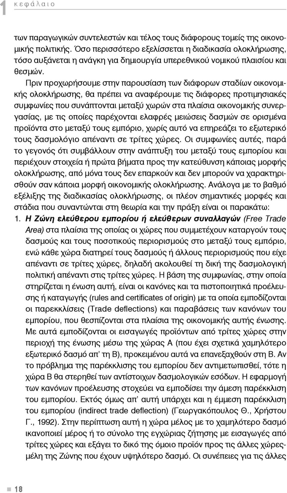 Πριν προχωρήσουμε στην παρουσίαση των διάφορων σταδίων οικονομικής ολοκλήρωσης, θα πρέπει να αναφέρουμε τις διάφορες προτιμησιακές συμφωνίες που συνάπτονται μεταξύ χωρών στα πλαίσια οικονομικής