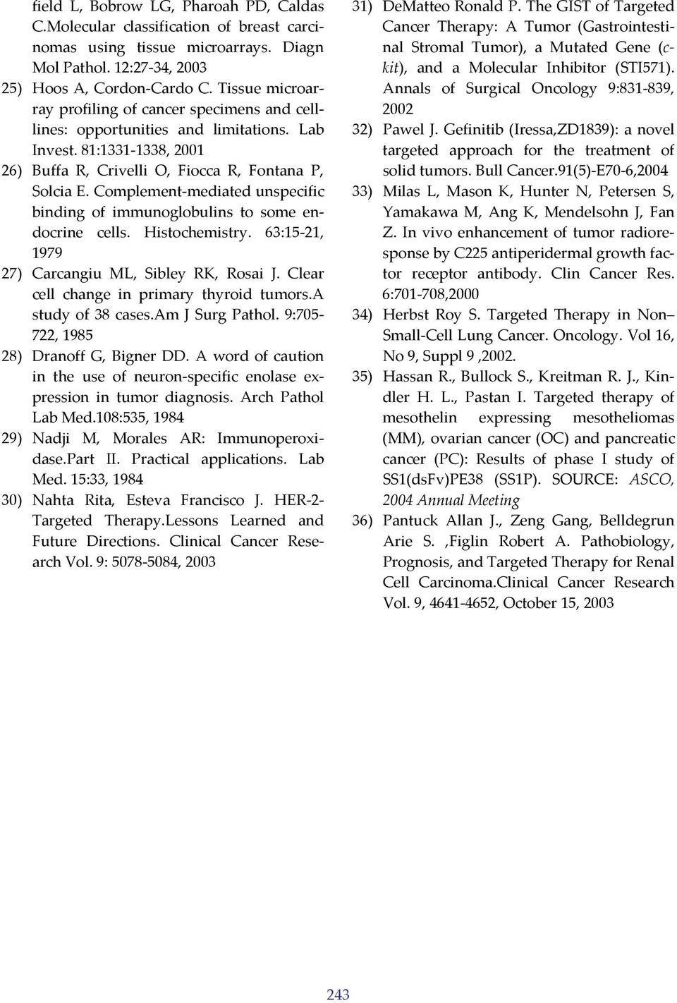 Complement mediated unspecific binding of immunoglobulins to some endocrine cells. Histochemistry. 63:15 21, 1979 27) Carcangiu ML, Sibley RK, Rosai J. Clear cell change in primary thyroid tumors.