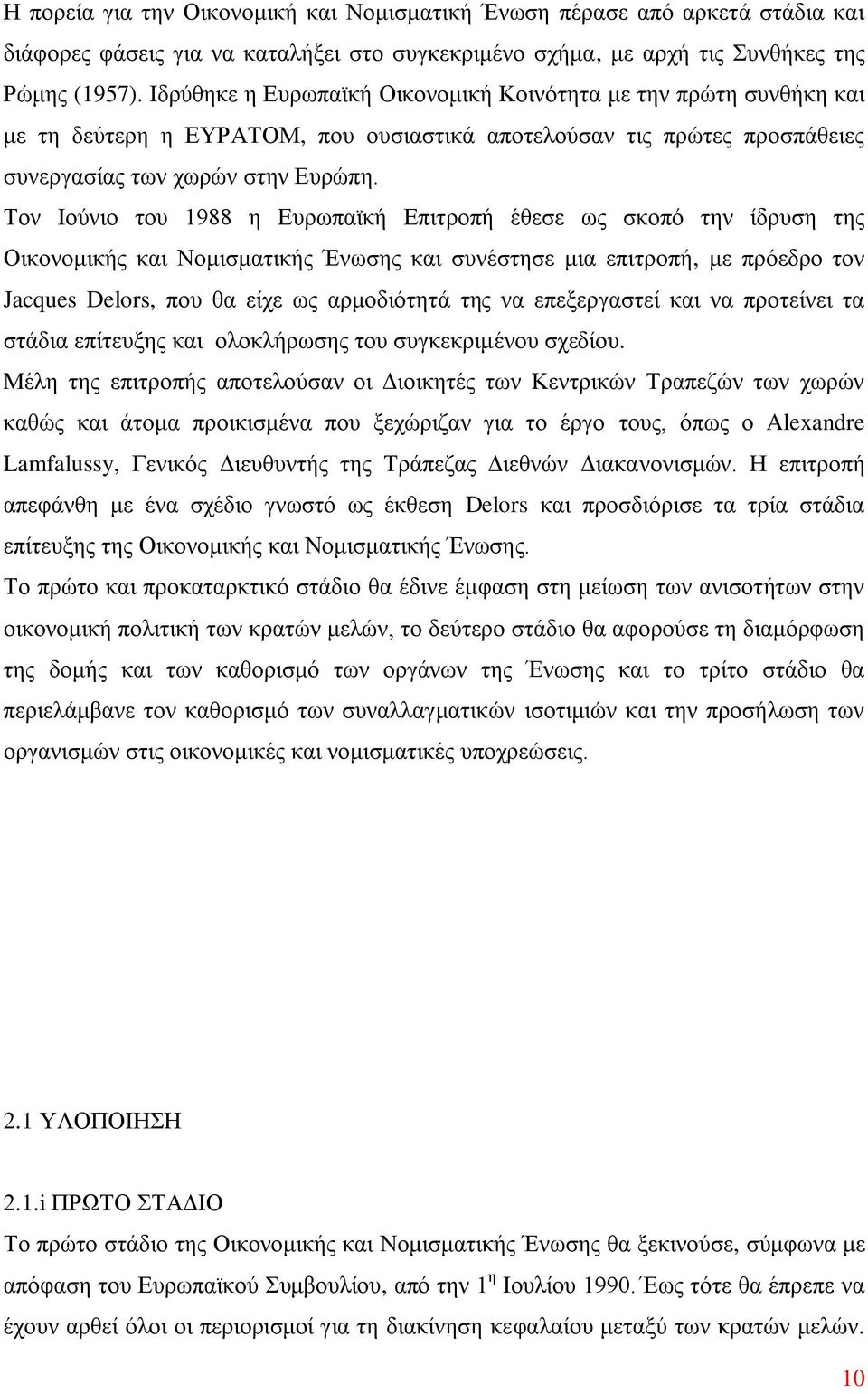 Τον Ιούνιο του 1988 η Ευρωπαϊκή Επιτροπή έθεσε ως σκοπό την ίδρυση της Οικονομικής και Νομισματικής Ένωσης και συνέστησε μια επιτροπή, με πρόεδρο τον Jacques Delors, που θα είχε ως αρμοδιότητά της να