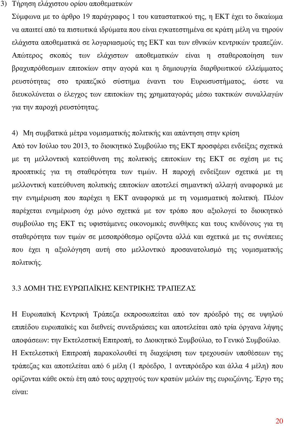 Απώτερος σκοπός των ελάχιστων αποθεματικών είναι η σταθεροποίηση των βραχυπρόθεσμων επιτοκίων στην αγορά και η δημιουργία διαρθρωτικού ελλείμματος ρευστότητας στο τραπεζικό σύστημα έναντι του