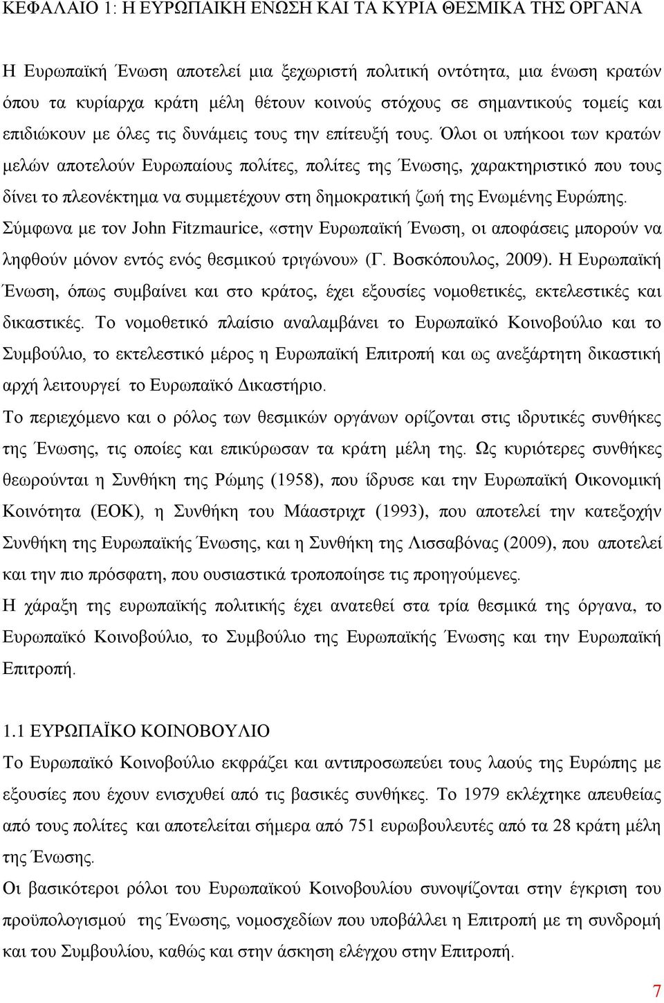 Όλοι οι υπήκοοι των κρατών μελών αποτελούν Ευρωπαίους πολίτες, πολίτες της Ένωσης, χαρακτηριστικό που τους δίνει το πλεονέκτημα να συμμετέχουν στη δημοκρατική ζωή της Ενωμένης Ευρώπης.