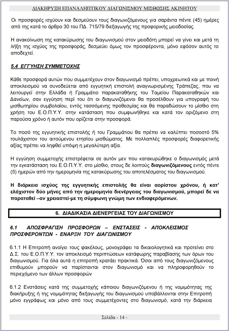 4 ΕΓΓΥΗΣΗ ΣΥΜΜΕΤΟΧΗΣ Κάθε προσφορά αυτών που συμμετέχουν στον διαγωνισμό πρέπει, υποχρεωτικά και με ποινή αποκλεισμού να συνοδεύεται από εγγυητική επιστολή αναγνωρισμένης Τράπεζας, που να λειτουργεί