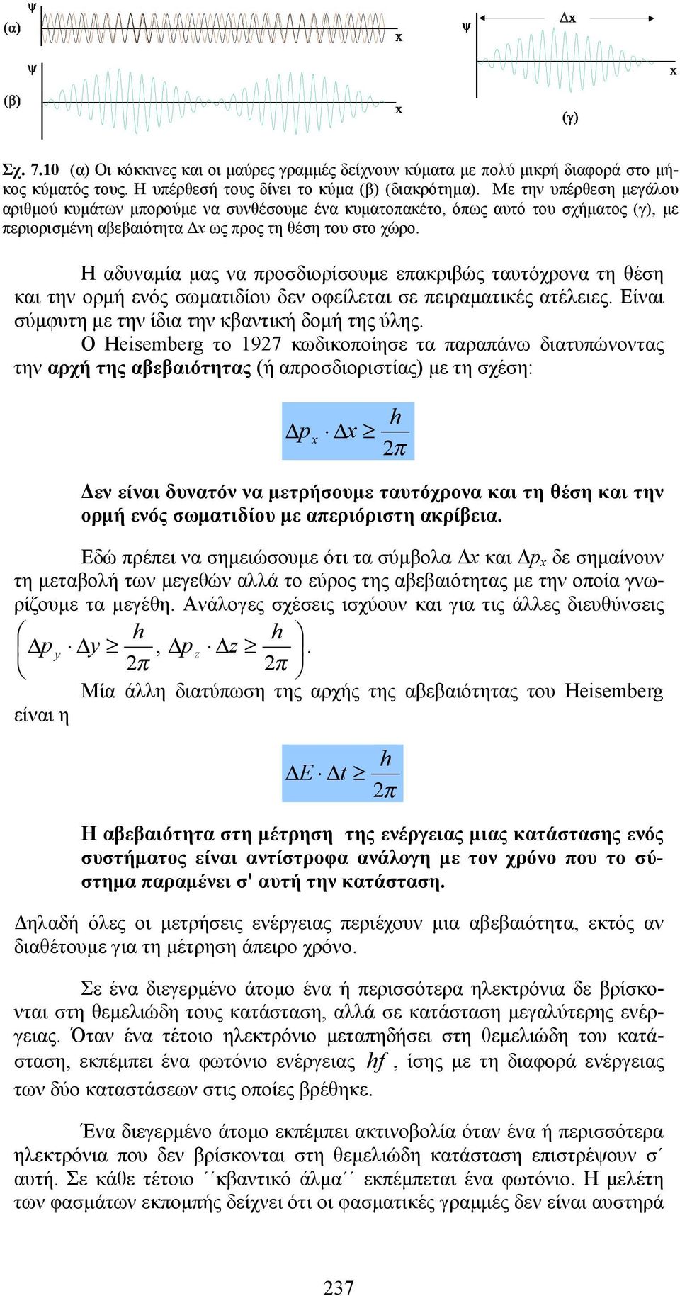 Η αδυναμία μας να προσδιορίσουμε επακριβώς ταυτόχρονα τη θέση και την ορμή ενός σωματιδίου δεν οφείλεται σε πειραματικές ατέλειες. Είναι σύμφυτη με την ίδια την κβαντική δομή της ύλης.