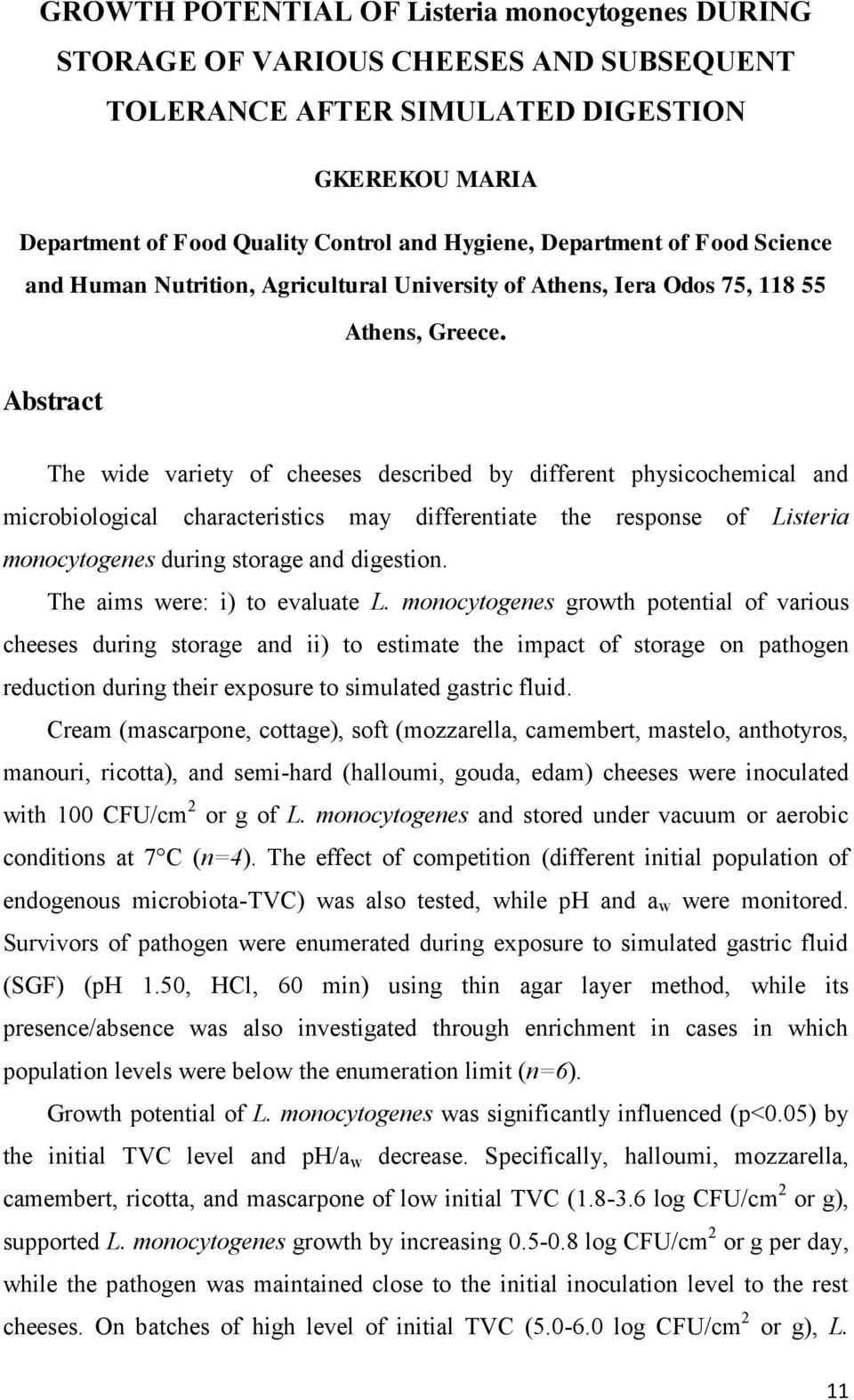 Abstract The wide variety of cheeses described by different physicochemical and microbiological characteristics may differentiate the response of Listeria monocytogenes during storage and digestion.