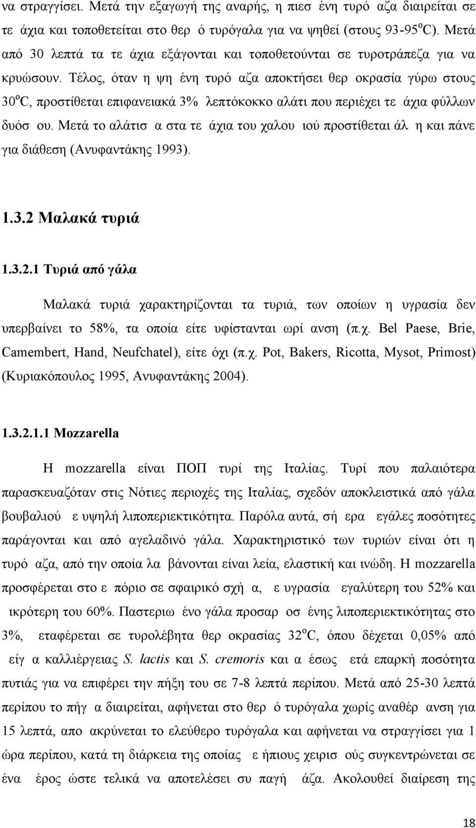 Τέλος, όταν η ψημένη τυρόμαζα αποκτήσει θερμοκρασία γύρω στους 30οC, προστίθεται επιφανειακά 3% λεπτόκοκκο αλάτι που περιέχει τεμάχια φύλλων δυόσμου.