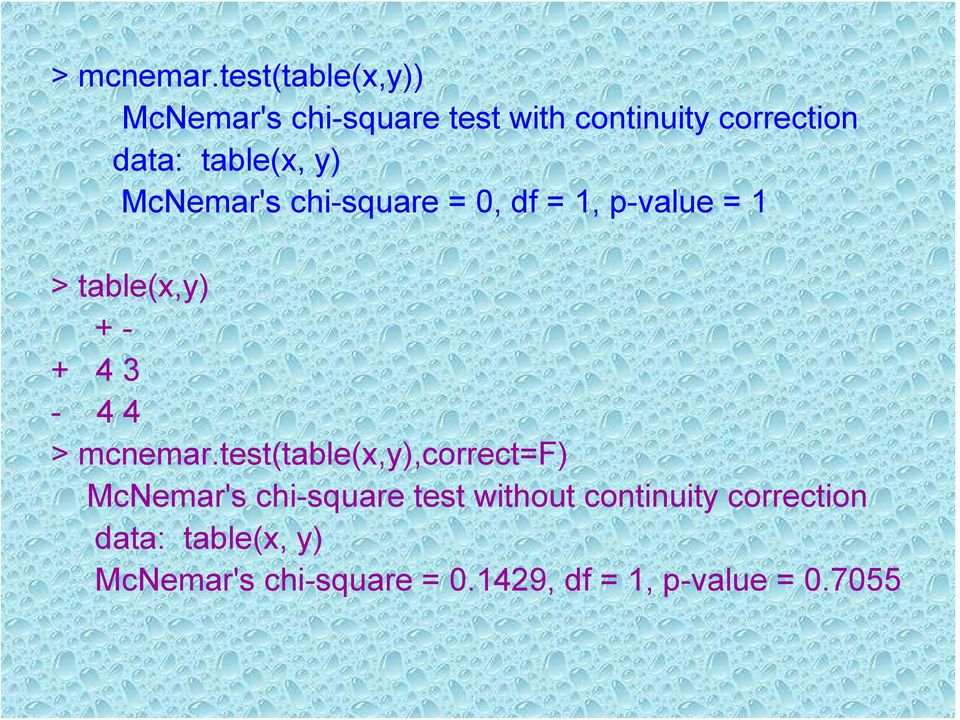 table(x, y) McNemar's chi-square 0, df 1, p-value 1 > table(x,y) + - + 4 3-4 4