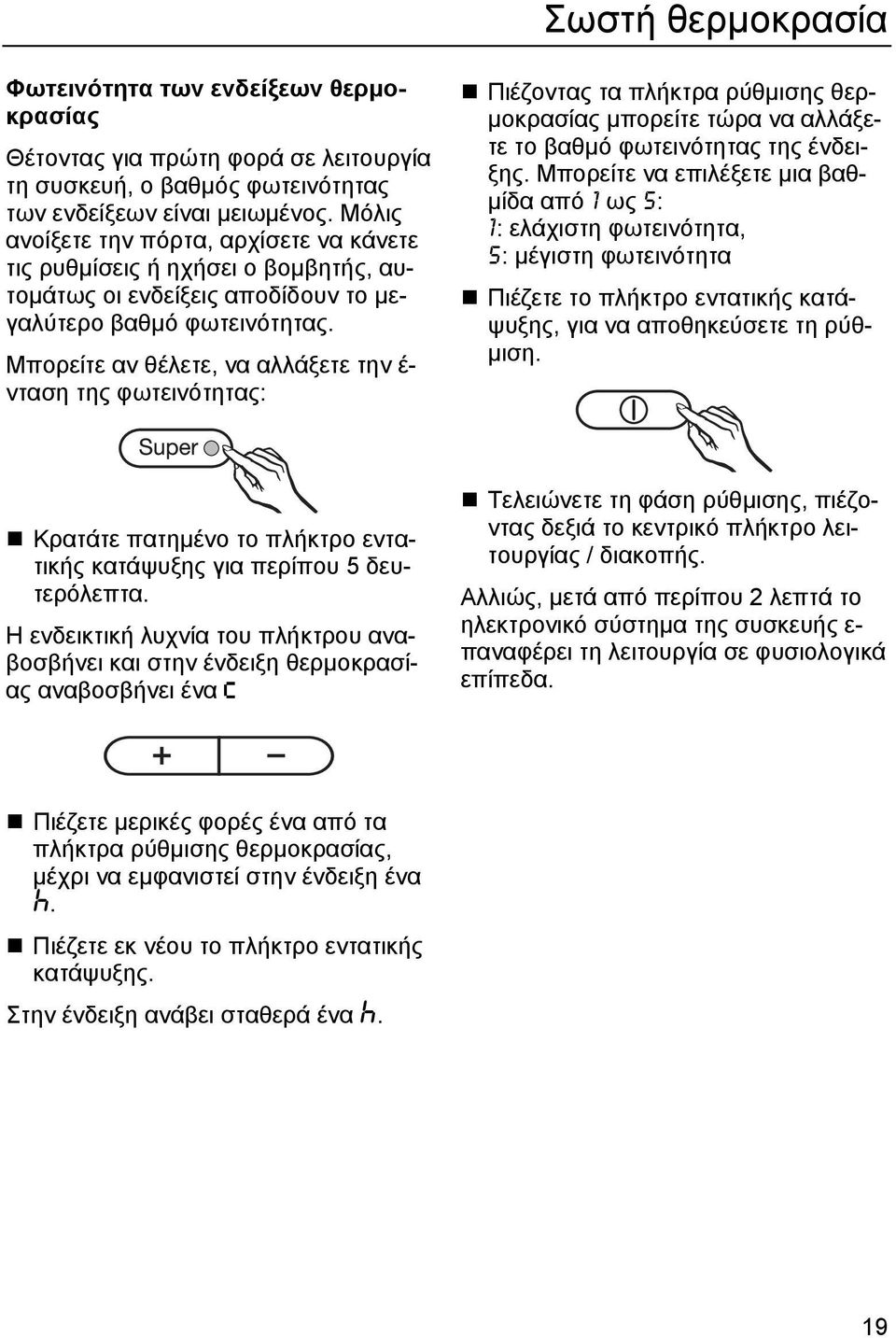 Μπορείτε αν θέλετε, να αλλάξετε την έ- νταση της φωτεινότητας: Πιέζοντας τα πλήκτρα ρύθµισης θερ- µοκρασίας µπορείτε τώρα να αλλάξετε το βαθµό φωτεινότητας της ένδειξης.