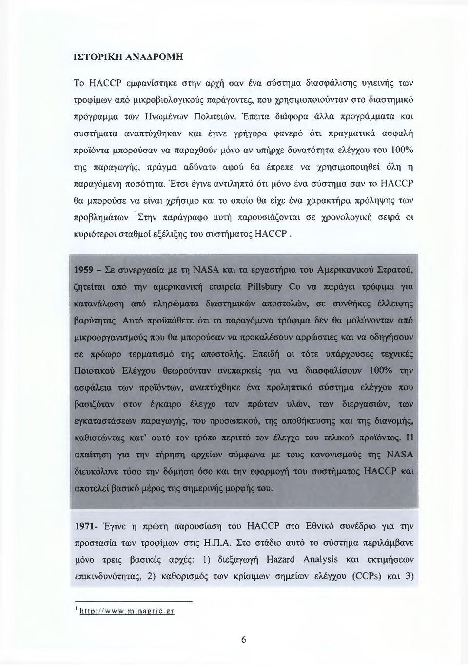 Έπειτα διάφορα άλλα προγράμματα και συστήματα αναπτύχθηκαν και έγινε γρήγορα φανερό ότι πραγματικά ασφαλή προϊόντα μπορούσαν να παραχθούν μόνο αν υπήρχε δυνατότητα ελέγχου του 100% της παραγωγής,