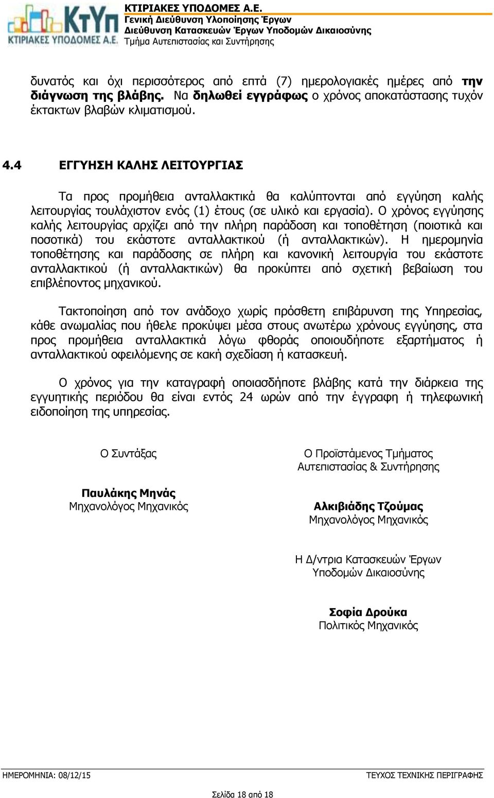 Ο χρόνος εγγύησης καλής λειτουργίας αρχίζει από την πλήρη παράδοση και τοποθέτηση (ποιοτικά και ποσοτικά) του εκάστοτε ανταλλακτικού (ή ανταλλακτικών).