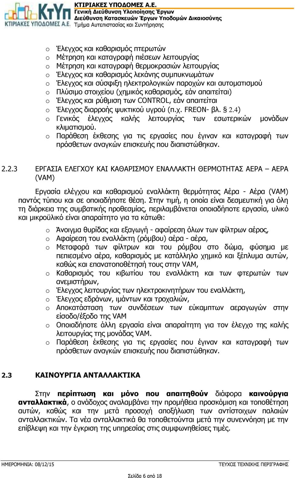 4) o Γενικός έλεγχος καλής λειτουργίας των εσωτερικών μονάδων κλιματισμού. o Παράθεση έκθεσης για τις εργασίες που έγιναν και καταγραφή των πρόσθετων αναγκών επισκευής που διαπιστώθηκαν. 2.