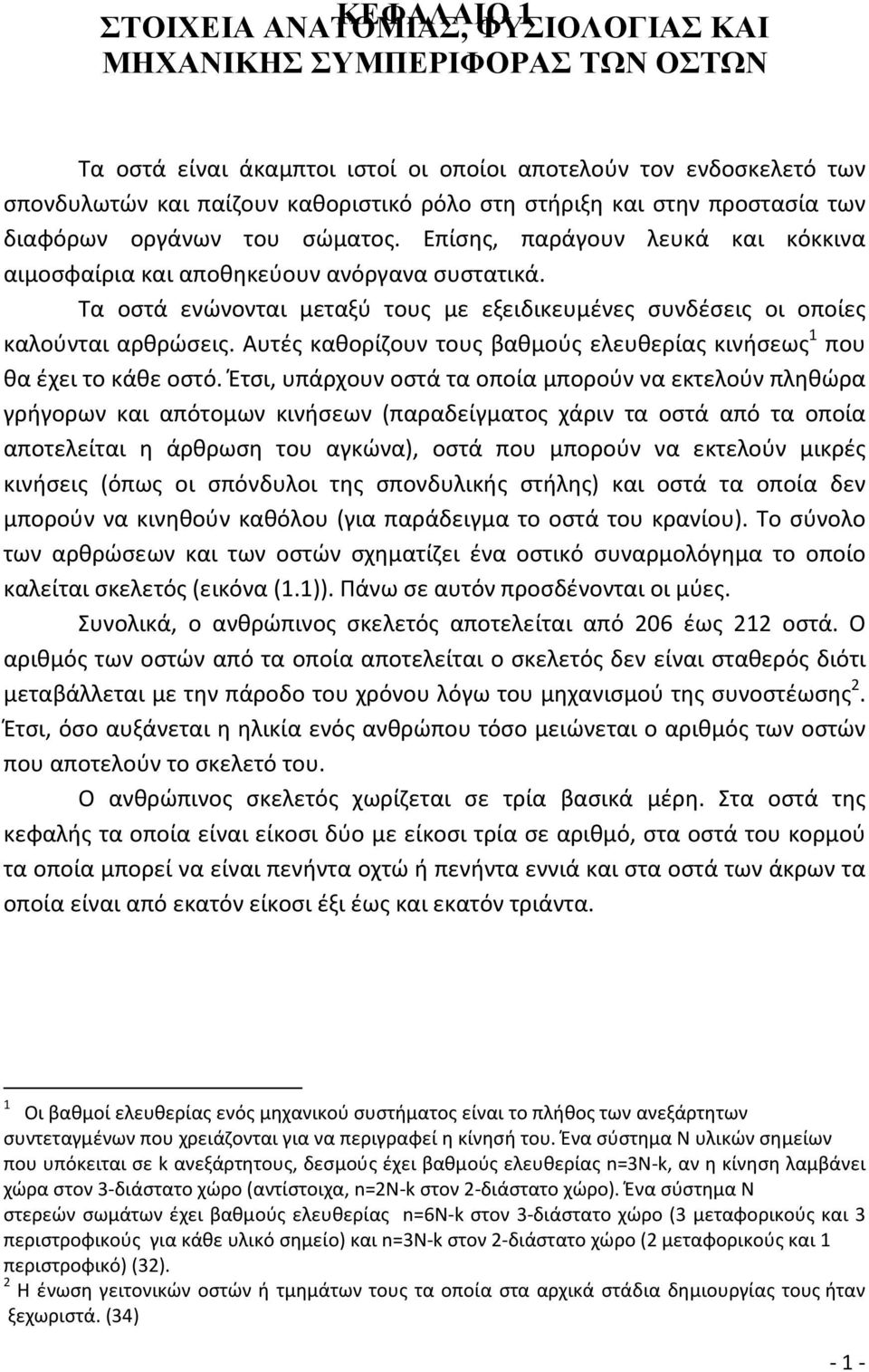 Τα οστά ενώνονται μεταξύ τους με εξειδικευμένες συνδέσεις οι οποίες καλούνται αρθρώσεις. Αυτές καθορίζουν τους βαθμούς ελευθερίας κινήσεως 1 που θα έχει το κάθε οστό.