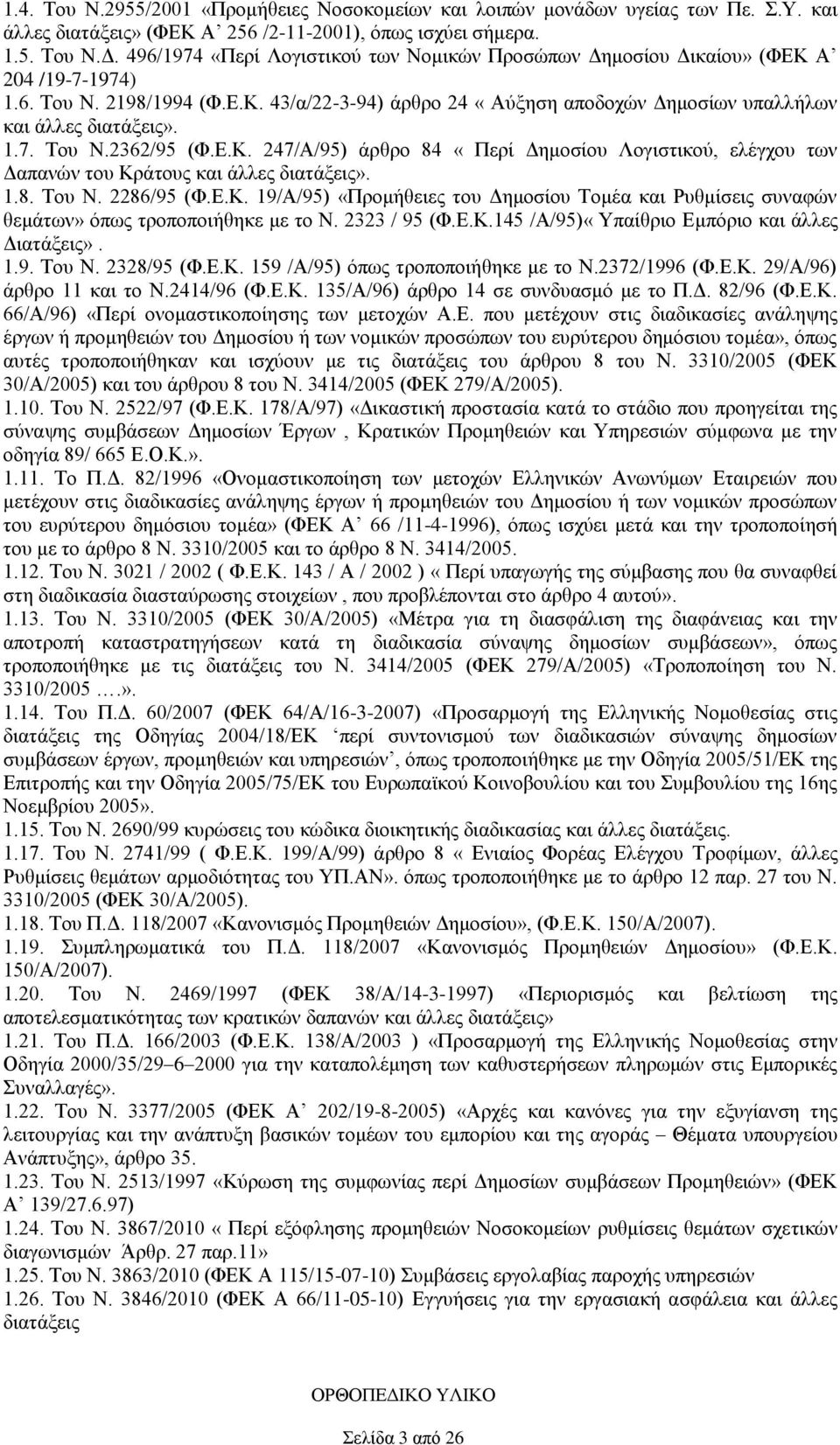 1.7. Του Ν.2362/95 (Φ.Ε.Κ. 247/Α/95) άρθρο 84 «Περί Δημοσίου Λογιστικού, ελέγχου των Δαπανών του Κράτους και άλλες διατάξεις». 1.8. Του Ν. 2286/95 (Φ.Ε.Κ. 19/Α/95) «Προμήθειες του Δημοσίου Τομέα και Ρυθμίσεις συναφών θεμάτων» όπως τροποποιήθηκε με το Ν.