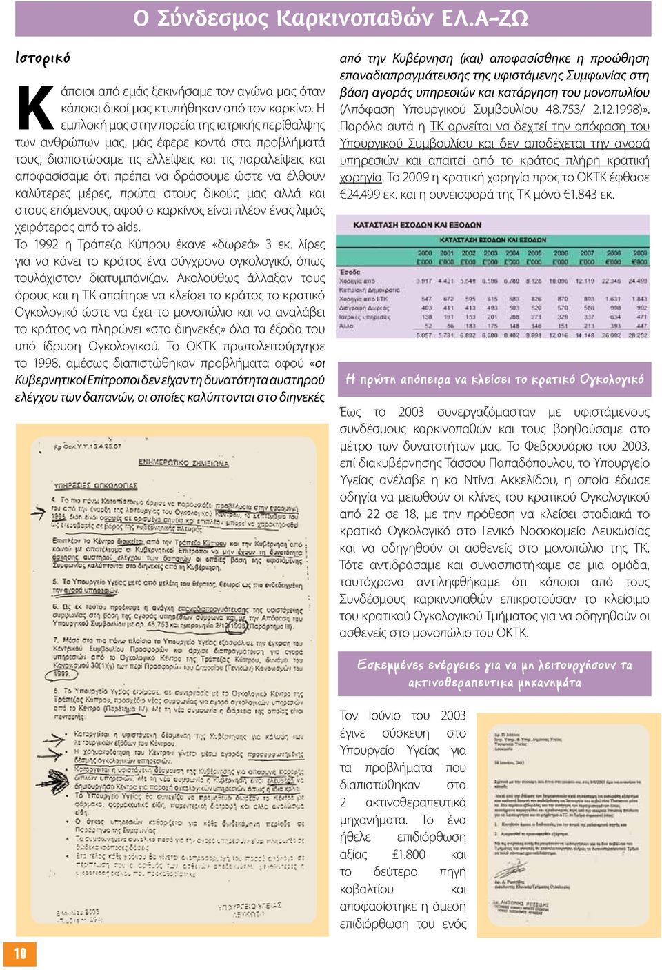 έλθουν καλύτερες μέρες, πρώτα στους δικούς μας αλλά και στους επόμενους, αφού ο καρκίνος είναι πλέον ένας λιμός χειρότερος από το aids. Το 1992 η Τράπεζα Κύπρου έκανε «δωρεά» 3 εκ.