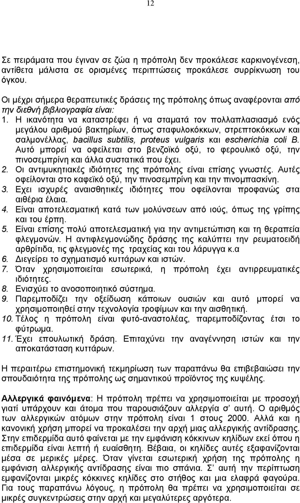 Η ικανότητα να καταστρέφει ή να σταματά τον πολλαπλασιασμό ενός μεγάλου αριθμού βακτηρίων, όπως σταφυλοκόκκων, στρεπτοκόκκων και σαλμονέλλας, bacillus subtilis, proteus vulgaris και escherichia coli