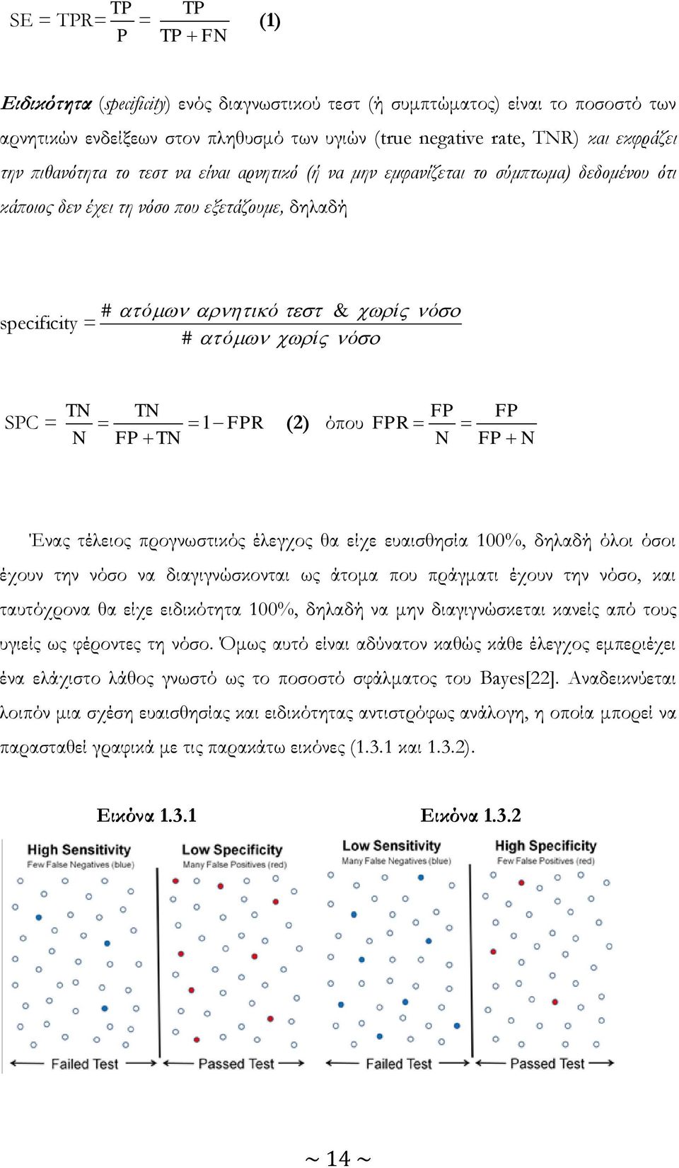 (2) όπου FP FP FPR N FP N Ένας τέλειος προγνωστικός έλεγχος θα είχε ευαισθησία 100, δηλαδή όλοι όσοι έχουν την νόσο να διαγιγνώσκονται ως άτομα που πράγματι έχουν την νόσο, και ταυτόχρονα θα είχε