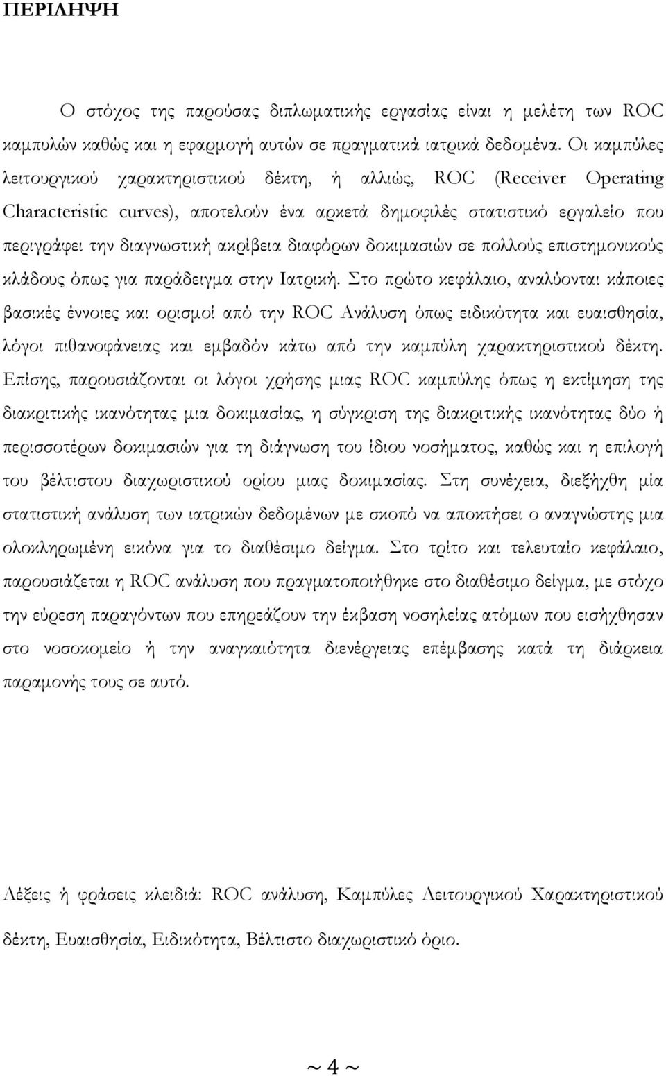 διαφόρων δοκιμασιών σε πολλούς επιστημονικούς κλάδους όπως για παράδειγμα στην Ιατρική.