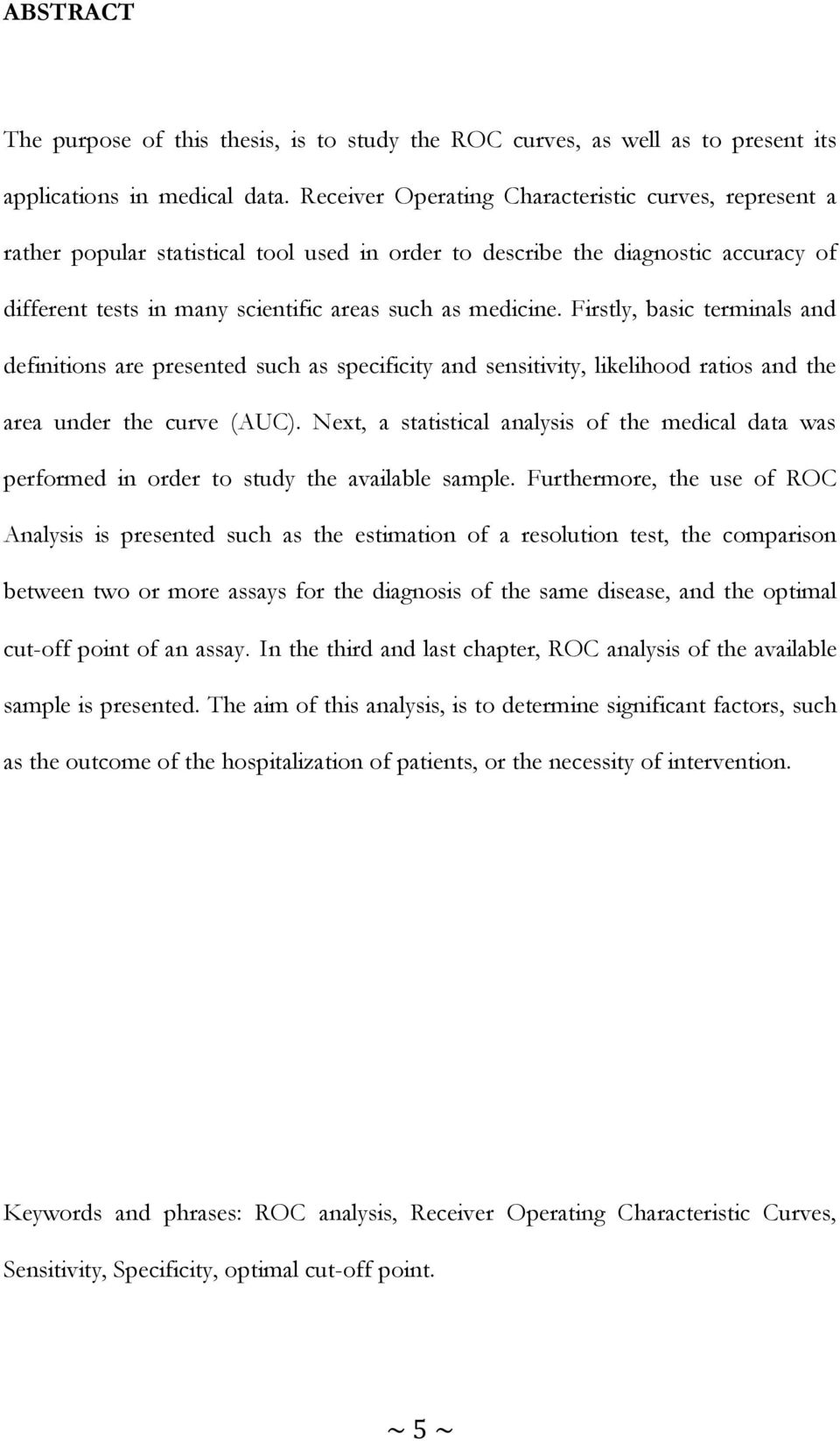 Firstly, basic terminals and definitions are presented such as specificity and sensitivity, likelihood ratios and the area under the curve (AUC).