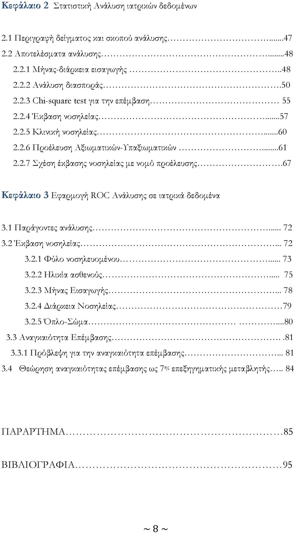 67 Κεφάλαιο 3 Εφαρμογή ROC Ανάλυσης σε ιατρικά δεδομένα 3.1 Παράγοντες ανάλυσης... 72 3.2 Έκβαση νοσηλείας... 72 3.2.1 Φύλο νοσηλευομένου... 73 3.2.2 Ηλικία ασθενούς... 75 3.2.3 Μήνας Εισαγωγής... 78 3.