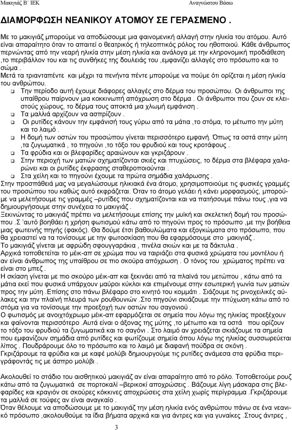 Κάθε άνθρωπος περνώντας από την νεαρή ηλικία στην μέση ηλικία και ανάλογα με την κληρονομική προδιάθεση,το περιβάλλον του και τις συνθήκες της δουλειάς του,εμφανίζει αλλαγές στο πρόσωπο και το σώμα.