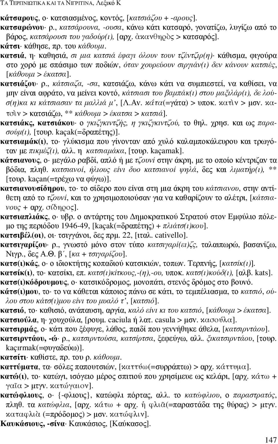 κατσιά, η καθησιά, σι µια κατσιά έφαγι όλουν τουν τζέντζιρ(η) κάθισµα, φιγούρα στο χορό µε σπάσιµο των ποδιών, όταν χουρεύουν σιργιάν(ι) δεν κάνουν κατσιές, [κάθουµι > έκατσα]. κατσιάζου ρ.