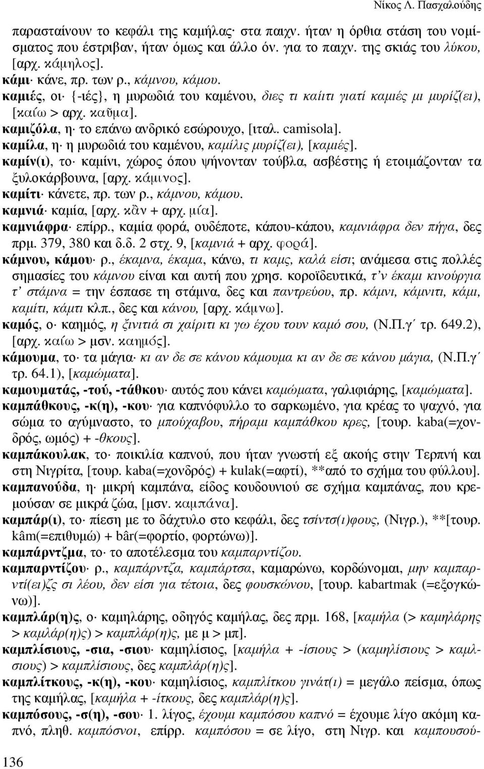 καµίλα, η η µυρωδιά του καµένου, καµίλις µυρίζ(ει), [καµιές]. καµίν(ι), το καµίνι, χώρος όπου ψήνονταν τούβλα, ασβέστης ή ετοιµάζονταν τα ξυλοκάρβουνα, [αρχ. κάµινος]. καµίτι κάνετε, πρ. των ρ.