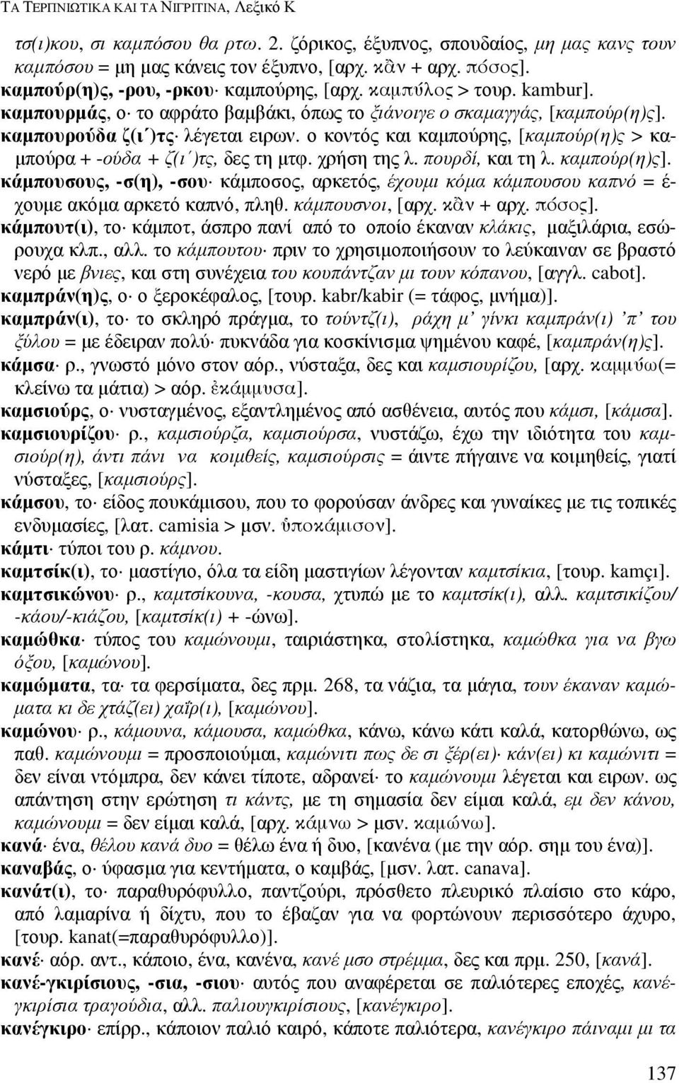 ο κοντός και καµπούρης, [καµπούρ(η)ς > κα- µπούρα + -ούδα + ζ(ι )τς, δες τη µτφ. χρήση της λ. πουρδί, και τη λ. καµπούρ(η)ς].