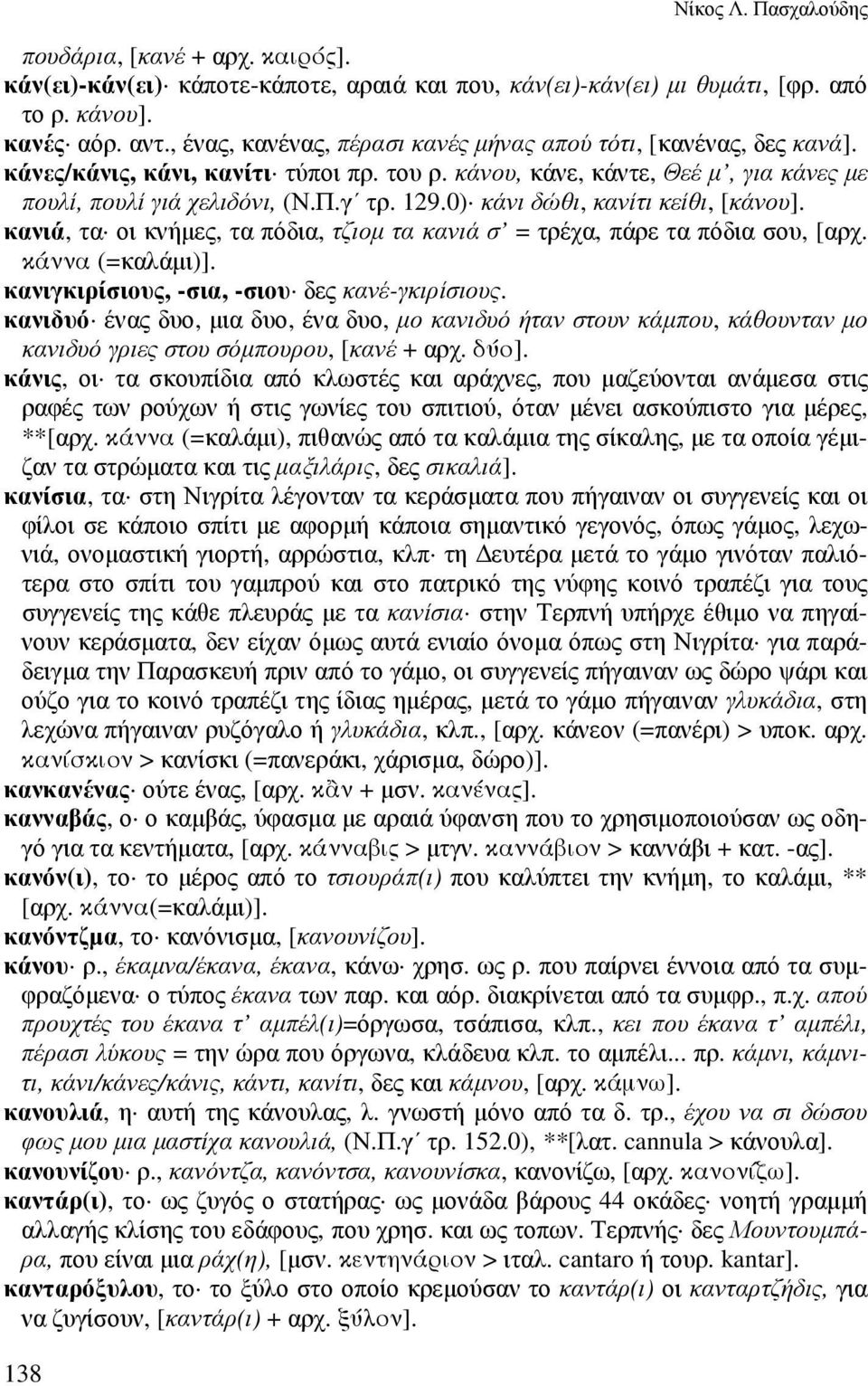 0) κάνι δώθι, κανίτι κείθι, [κάνου]. κανιά, τα οι κνήµες, τα πόδια, τζιοµ τα κανιά σ = τρέχα, πάρε τα πόδια σου, [αρχ. κάννα (=καλάµι)]. κανιγκιρίσιους, -σια, -σιου δες κανέ-γκιρίσιους.