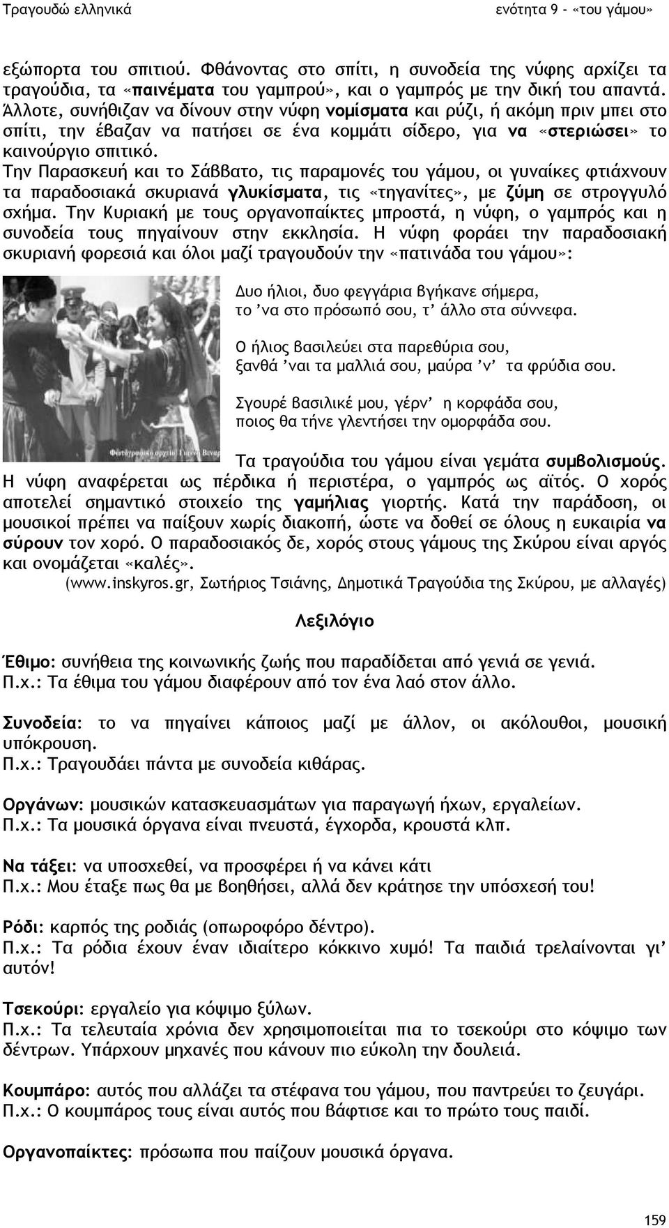 Την Παρασκευή και το Σάββατο, τις παραµονές του γάµου, οι γυναίκες φτιάχνουν τα παραδοσιακά σκυριανά γλυκίσµατα, τις «τηγανίτες», µε ζύµη σε στρογγυλό σχήµα.