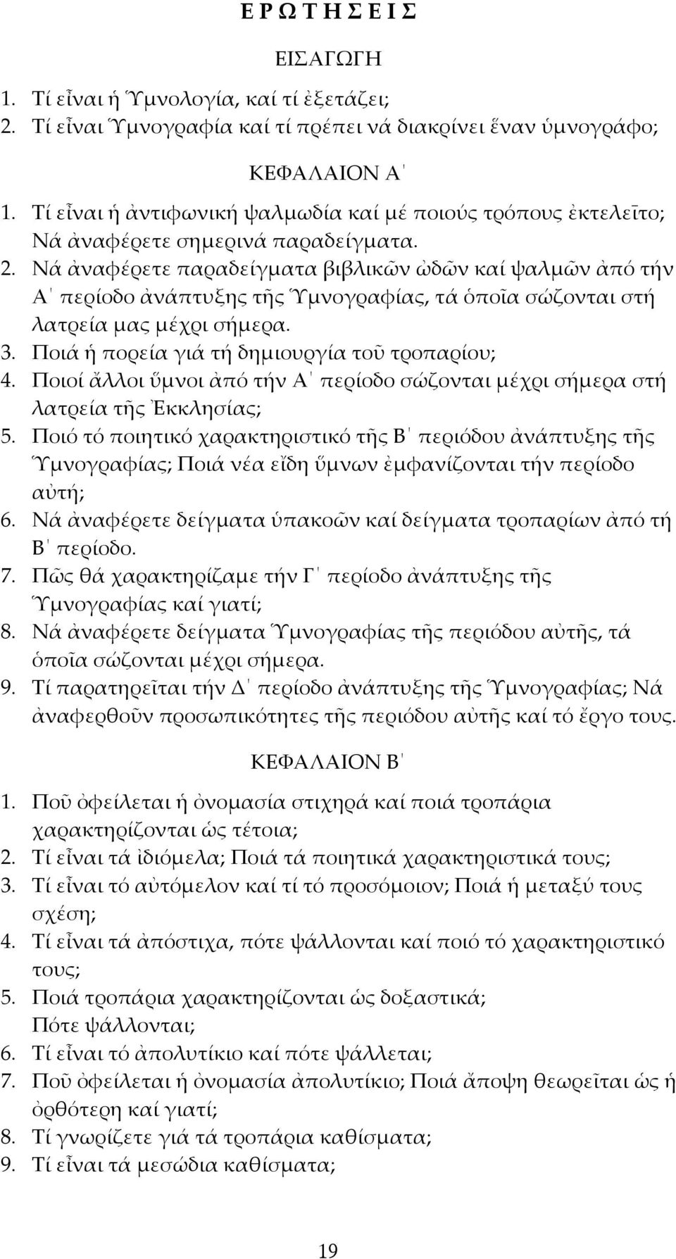 Νά ἀναφέρετε παραδείγματα βιβλικῶν ὠδῶν καί ψαλμῶν ἀπό τήν Α περίοδο ἀνάπτυξης τῆς Ὑμνογραφίας, τά ὁποῖα σώζονται στή λατρεία μας μέχρι σήμερα. 3. Ποιά ἡ πορεία γιά τή δημιουργία τοῦ τροπαρίου; 4.