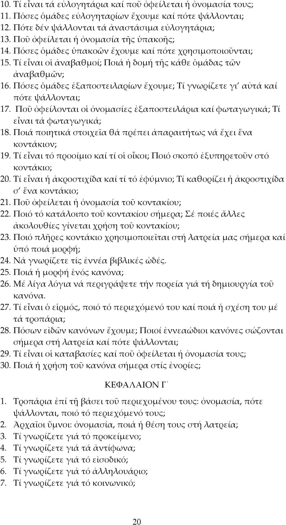 Πόσες ὁμάδες ἐξαποστειλαρίων ἔχουμε; Τί γνωρίζετε γι αὐτά καί πότε ψάλλονται; 17. Ποῦ ὀφείλονται οἱ ὀνομασίες ἐξαποστειλάρια καί φωταγωγικά; Τί εἶναι τά φωταγωγικά; 18.