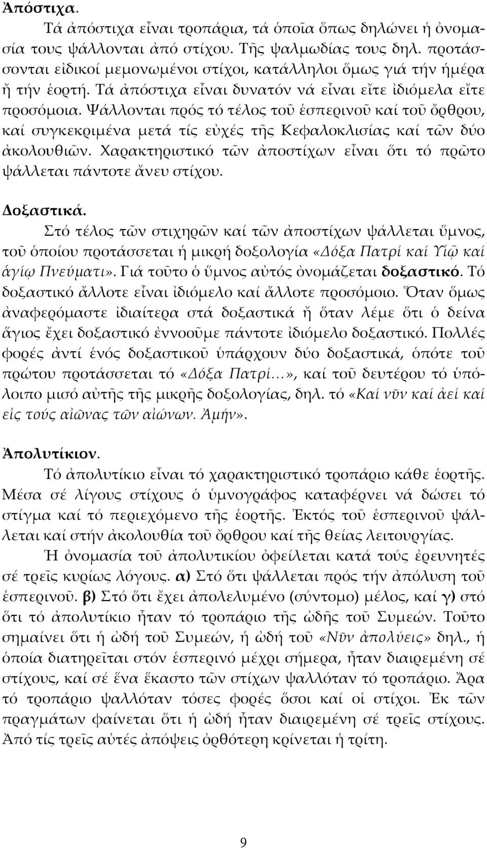 Ψάλλονται πρός τό τέλος τοῦ ἑσπερινοῦ καί τοῦ ὄρθρου, καί συγκεκριμένα μετά τίς εὐχές τῆς Κεφαλοκλισίας καί τῶν δύο ἀκολουθιῶν.