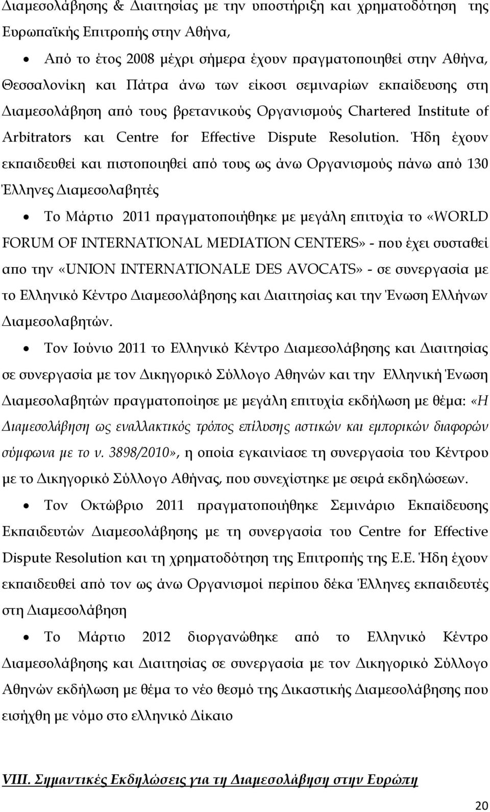 Ήδη έχουν εκπαιδευθεί και πιστοποιηθεί από τους ως άνω Οργανισμούς πάνω από 130 Έλληνες Διαμεσολαβητές Το Μάρτιο 2011 πραγματοποιήθηκε με μεγάλη επιτυχία το «WORLD FORUM OF INTERNATIONAL MEDIATION