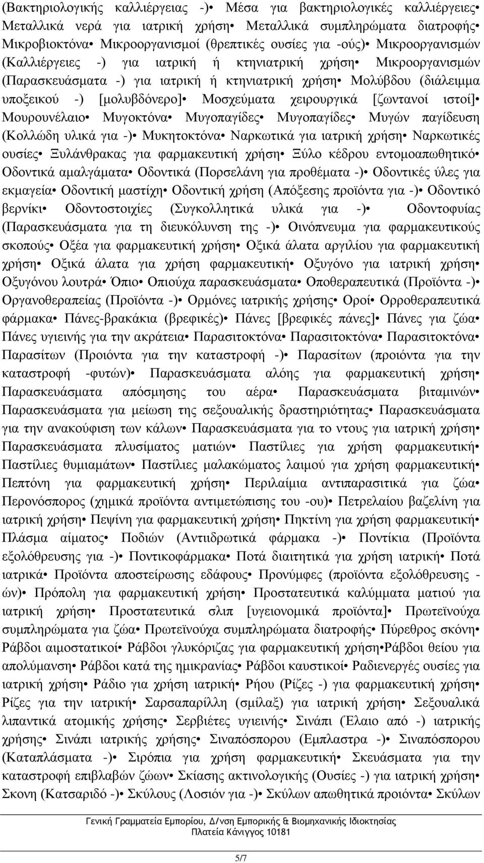 χειρουργικά [ζωντανοί ιστοί] Μουρουνέλαιο Μυγοκτόνα Μυγοπαγίδες Μυγοπαγίδες Μυγών παγίδευση (Κολλώδη υλικά για -) Μυκητοκτόνα Ναρκωτικά για ιατρική χρήση Ναρκωτικές ουσίες Ξυλάνθρακας για