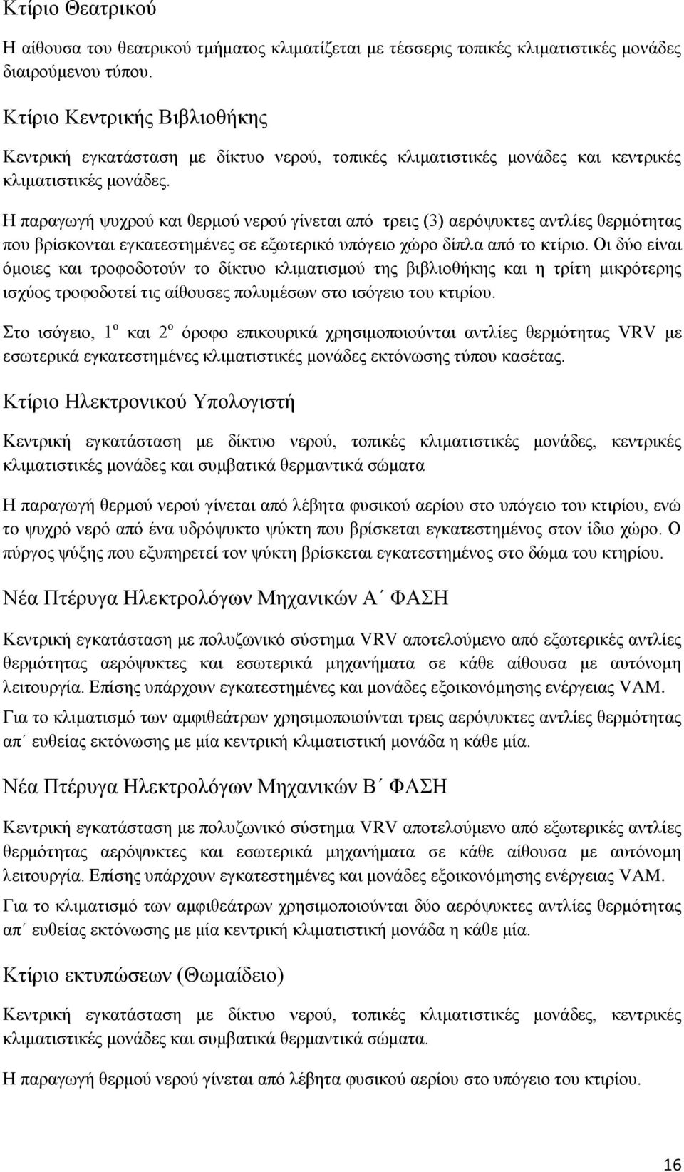 Ζ παξαγσγή ςπρξνχ θαη ζεξκνχ λεξνχ γίλεηαη απφ ηξεηο (3) αεξφςπθηεο αληιίεο ζεξκφηεηαο πνπ βξίζθνληαη εγθαηεζηεκέλεο ζε εμσηεξηθφ ππφγεην ρψξν δίπια απφ ην θηίξην.