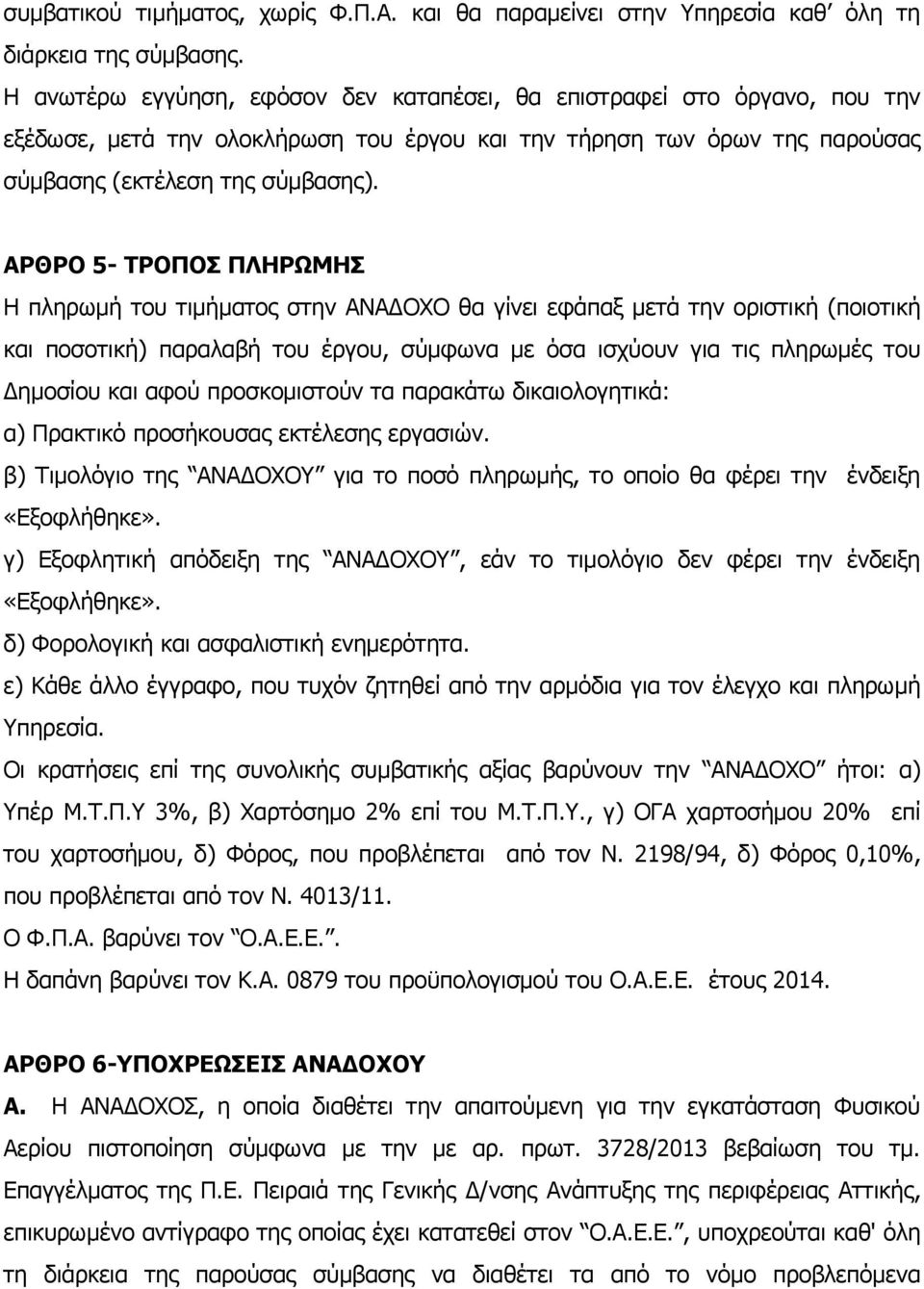 ΑΡΘΡΟ 5- ΤΡΟΠΟΣ ΠΛΗΡΩΜΗΣ Η πληρωμή του τιμήματος στην ΑΝΑ ΟΧΟ θα γίνει εφάπαξ μετά την οριστική (ποιοτική και ποσοτική) παραλαβή του έργου, σύμφωνα με όσα ισχύουν για τις πληρωμές του ημοσίου και