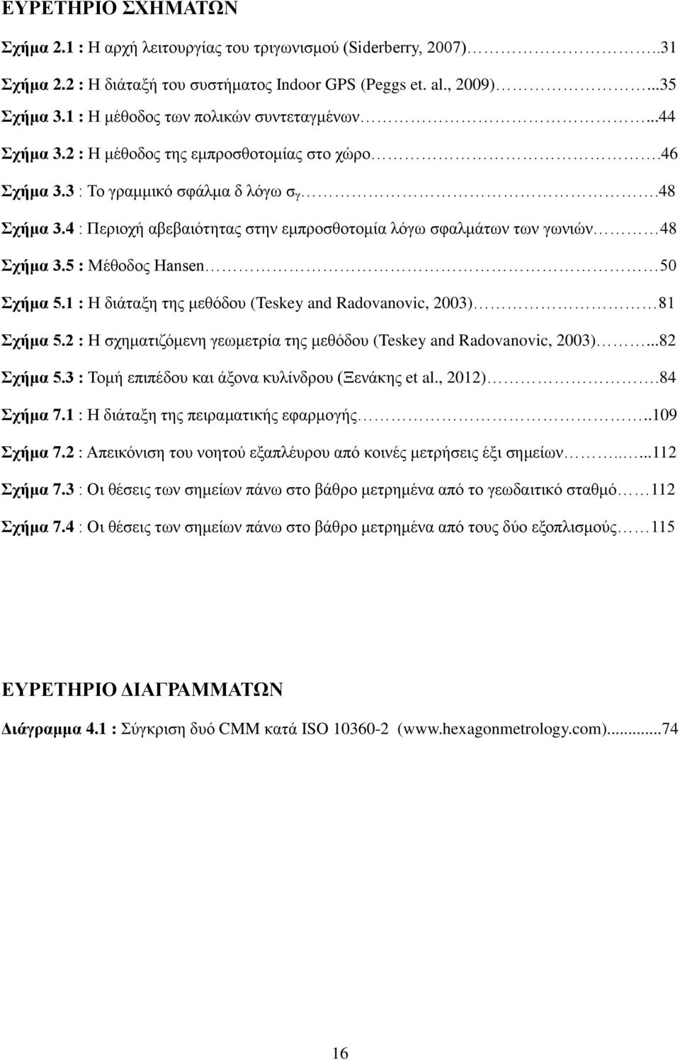 4 : Περιοχή αβεβαιότητας στην εμπροσθοτομία λόγω σφαλμάτων των γωνιών 48 Σχήμα 3.5 : Μέθοδος Hansen 50 Σχήμα 5.1 : Η διάταξη της μεθόδου (Teskey and Radovanovic, 2003) 81 Σχήμα 5.