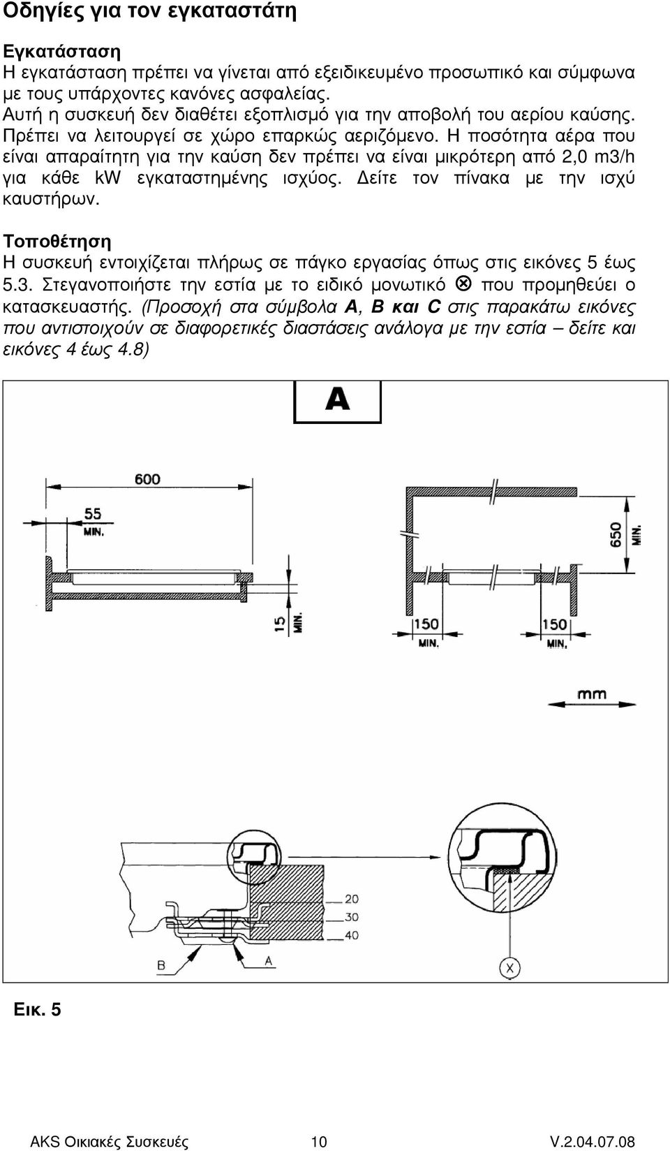 Η ποσότητα αέρα που είναι απαραίτητη για την καύση δεν πρέπει να είναι µικρότερη από 2,0 m3/h για κάθε kw εγκαταστηµένης ισχύος. είτε τον πίνακα µε την ισχύ καυστήρων.