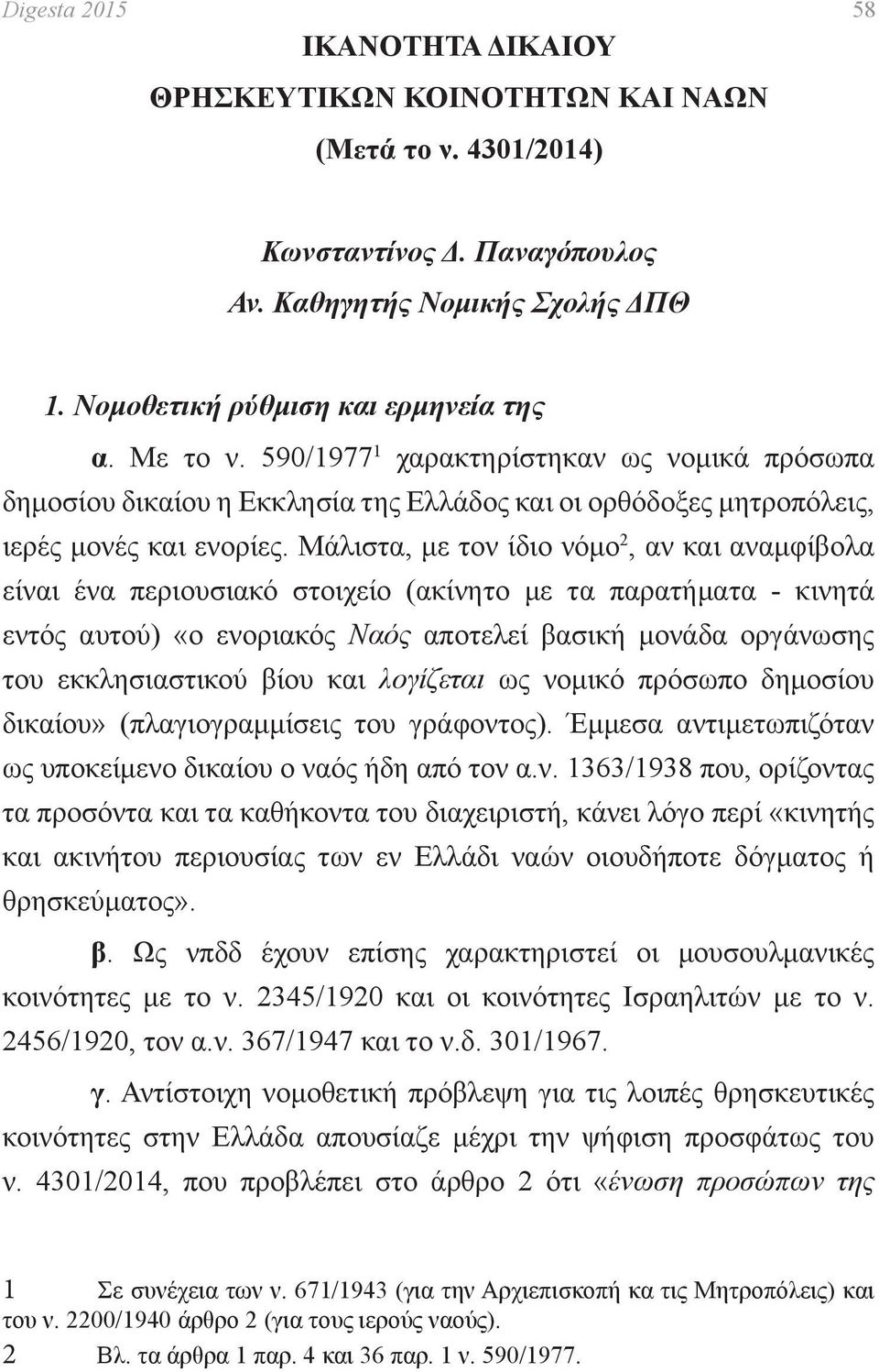 Μάλιστα, με τον ίδιο νόμο 2, αν και αναμφίβολα είναι ένα περιουσιακό στοιχείο (ακίνητο με τα παρατήματα - κινητά εντός αυτού) «ο ενοριακός Ναός αποτελεί βασική μονάδα οργάνωσης του εκκλησιαστικού