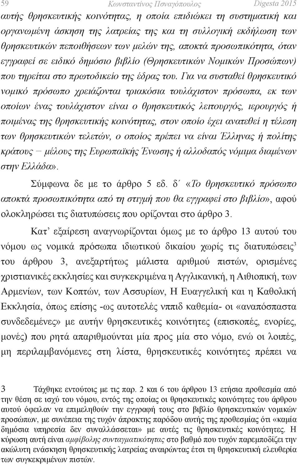 Για να συσταθεί θρησκευτικό νομικό πρόσωπο χρειάζονται τριακόσια τουλάχιστον πρόσωπα, εκ των οποίων ένας τουλάχιστον είναι ο θρησκευτικός λειτουργός, ιερουργός ή ποιμένας της θρησκευτικής κοινότητας,