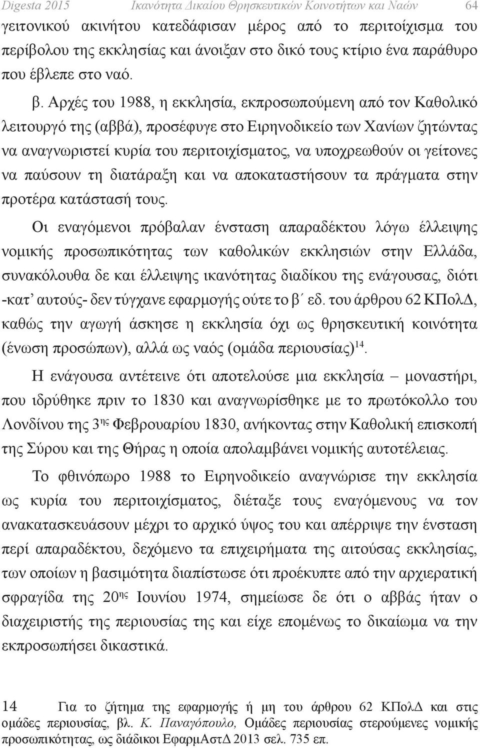 Αρχές του 1988, η εκκλησία, εκπροσωπούμενη από τον Καθολικό λειτουργό της (αββά), προσέφυγε στο Ειρηνοδικείο των Χανίων ζητώντας να αναγνωριστεί κυρία του περιτοιχίσματος, να υποχρεωθούν οι γείτονες