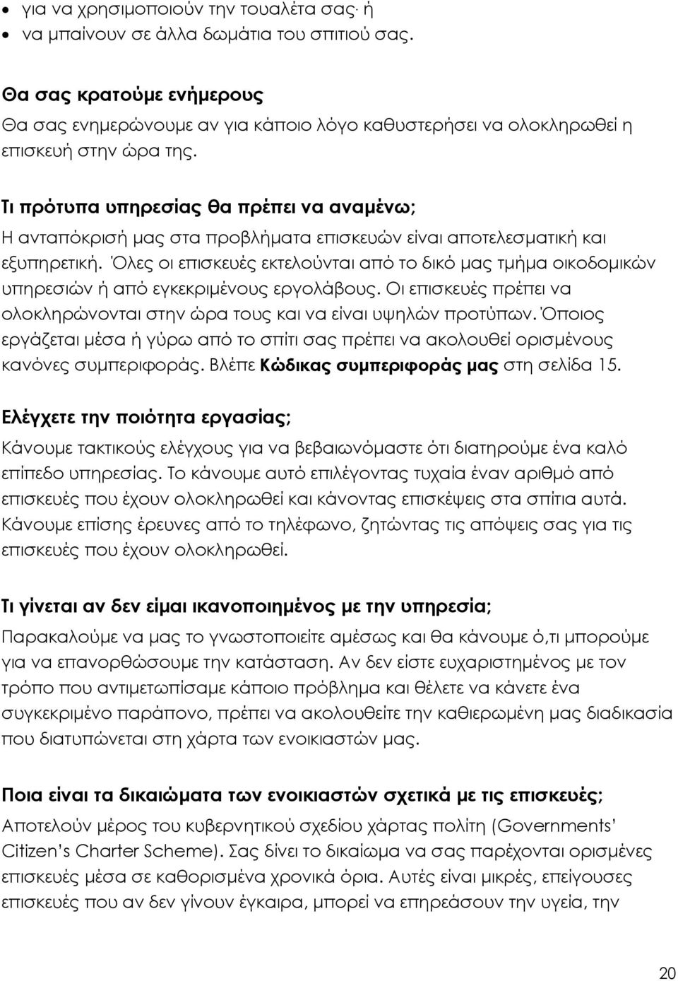 Τι πρότυπα υπηρεσίας θα πρέπει να αναµένω; Η ανταπόκρισή µας στα προβλήµατα επισκευών είναι αποτελεσµατική και εξυπηρετική.