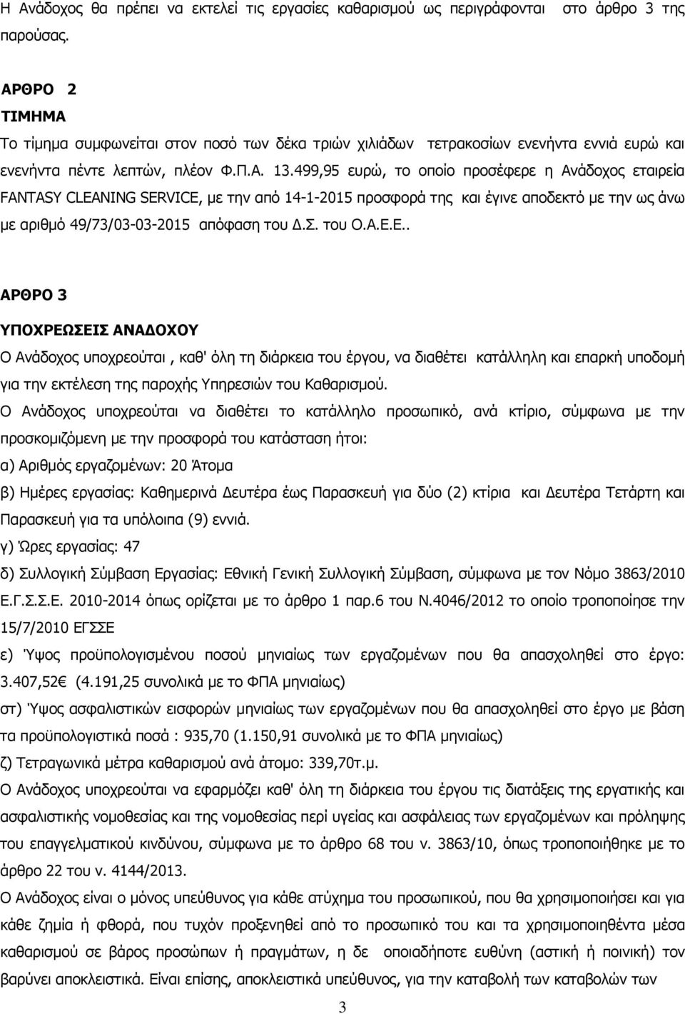 499,95 ευρώ, το οποίο προσέφερε η Ανάδοχος ετιρεί FANTASY CLEANING SERVICE, με πό 14-1-2015 προσφορά της κι έγινε ποδεκτό με ως άνω με ριθμό 49/73/03-03-2015 πόφση του Δ.Σ. του Ο.Α.Ε.