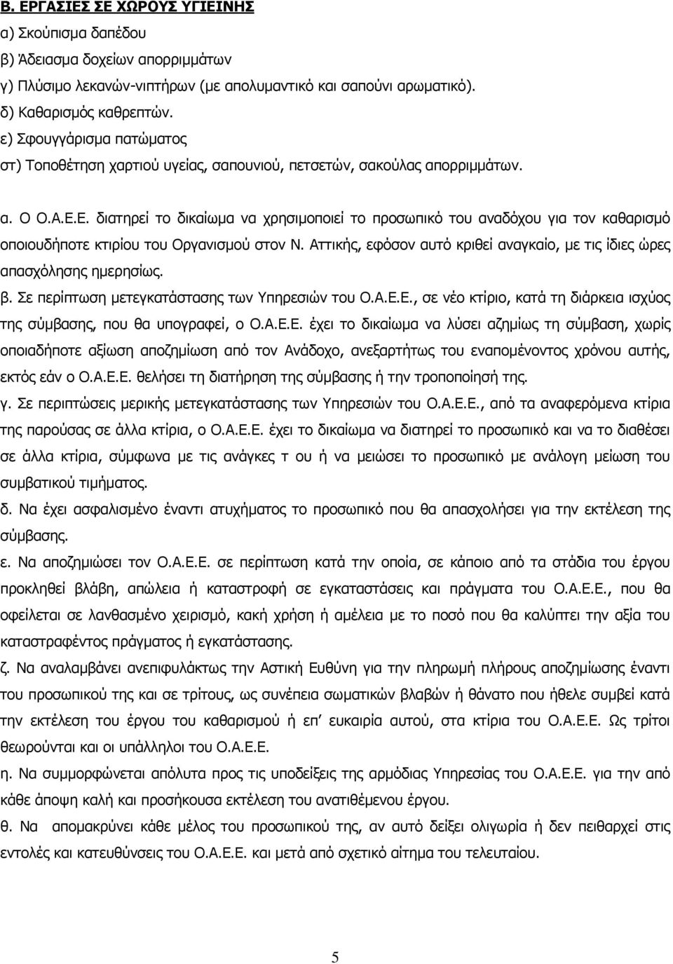 Ε. διτηρεί το δικίωμ ν χρησιμοποιεί το προσωπικό του νδόχου γι τον κθρισμό οποιουδήποτε κτιρίου του Οργνισμού στον Ν. Αττικής, εφόσον υτό κριθεί νγκίο, με τις ίδιες ώρες πσχόλησης ημερησίως. β.