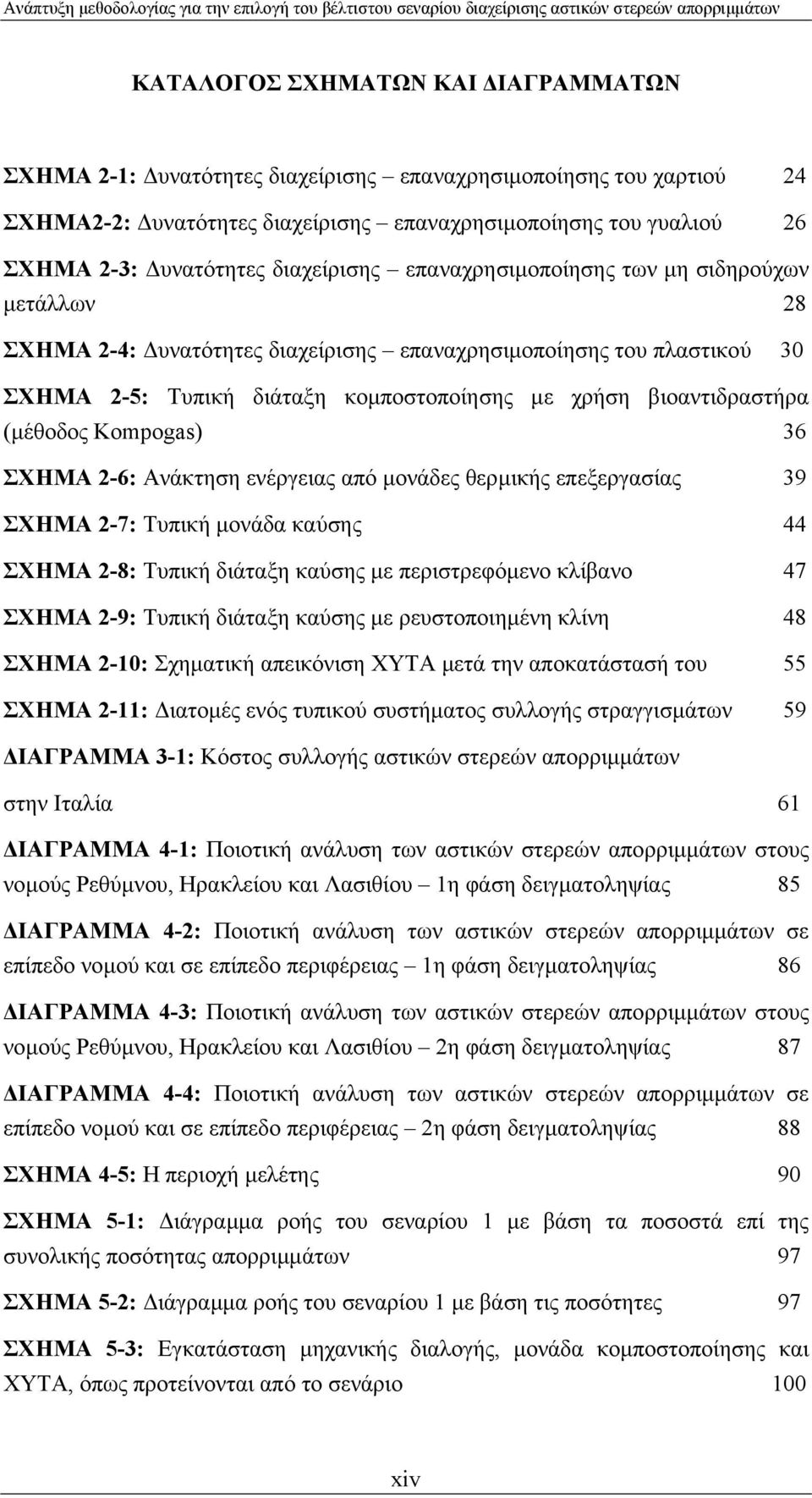 (µέθοδος Kompogas) 36 ΣΧΗΜΑ 2-6: Ανάκτηση ενέργειας από µονάδες θερµικής επεξεργασίας 39 ΣΧΗΜΑ 2-7: Τυπική µονάδα καύσης 44 ΣΧΗΜΑ 2-8: Τυπική διάταξη καύσης µε περιστρεφόµενο κλίβανο 47 ΣΧΗΜΑ 2-9: