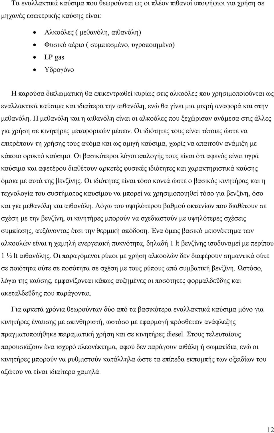 Η μεθανόλη και η αιθανόλη είναι οι αλκοόλες που ξεχώρισαν ανάμεσα στις άλλες για χρήση σε κινητήρες μεταφορικών μέσων.