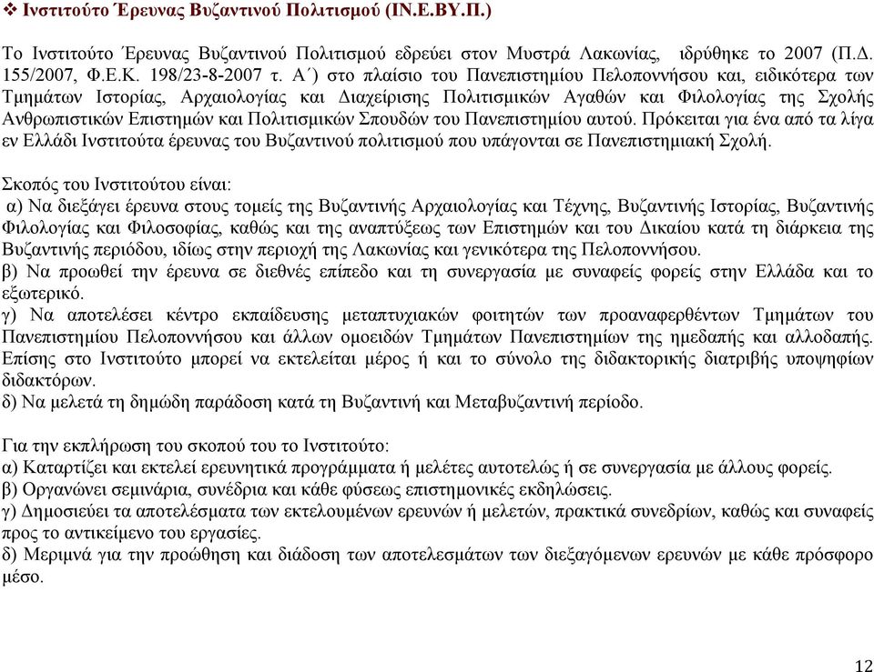 Πολιτισμικών Σπουδών του Πανεπιστημίου αυτού. Πρόκειται για ένα από τα λίγα εν Ελλάδι Ινστιτούτα έρευνας του Βυζαντινού πολιτισμού που υπάγονται σε Πανεπιστημιακή Σχολή.