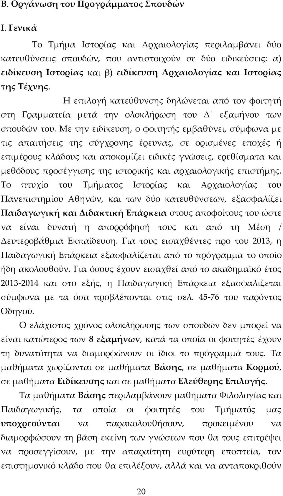 Η επιλογή κατεύθυνσης δηλώνεται από τον φοιτητή στη Γραμματεία μετά την ολοκλήρωση του Δ εξαμήνου των σπουδών του.