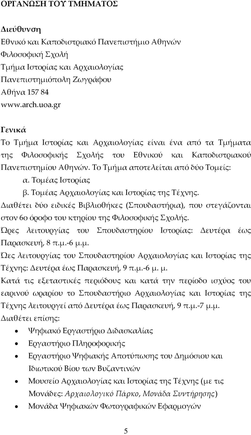 Τομέας Ιστορίας β. Τομέας Αρχαιολογίας και Ιστορίας της Τέχνης. Διαθέτει δύο ειδικές Βιβλιοθήκες (Σπουδαστήρια), που στεγάζονται στον 6ο όροφο του κτηρίου της Φιλοσοφικής Σχολής.